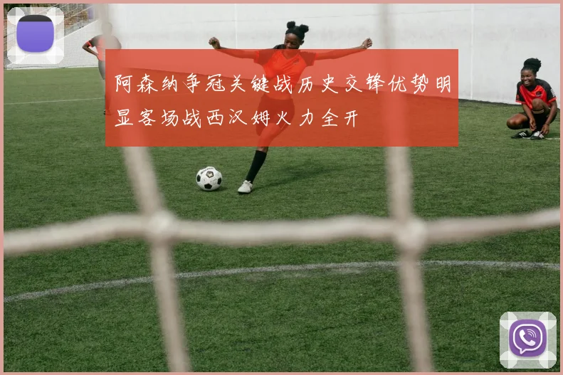 阿森纳争冠关键战历史交锋优势明显客场战西汉姆火力全开